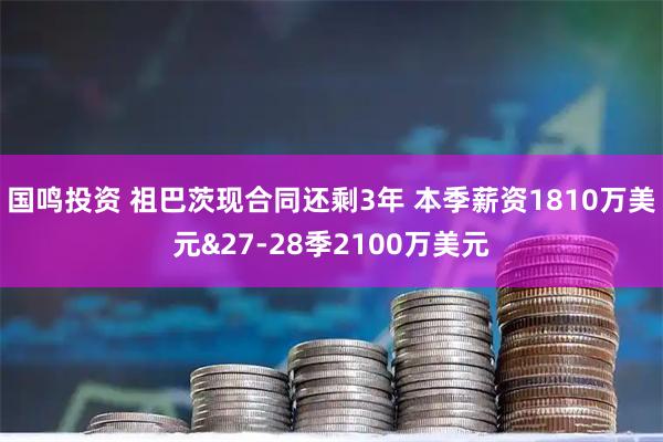 国鸣投资 祖巴茨现合同还剩3年 本季薪资1810万美元&27-28季2100万美元
